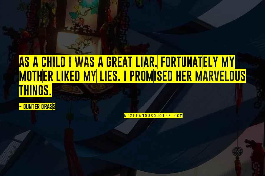 U Promised Quotes By Gunter Grass: As a child I was a great liar. U Promised Quotes By Gunter Grass: As a child I was a great liar.