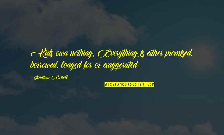 U Promised Quotes By Jonathan Carroll: Kids own nothing. Everything is either promised, borrowed, U Promised Quotes By Jonathan Carroll: Kids own nothing. Everything is either promised, borrowed,