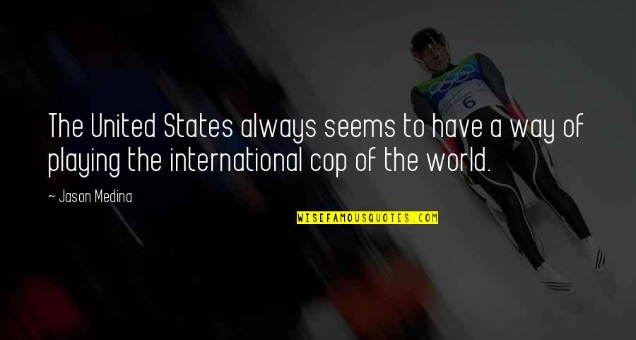 U Quotes By Jason Medina: The United States always seems to have a U Quotes By Jason Medina: The United States always seems to have a