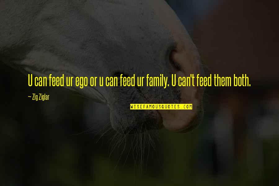 U Quotes By Zig Ziglar: U can feed ur ego or u can