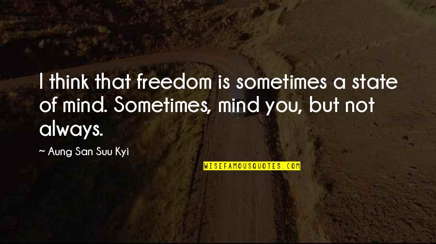 U R Always In My Mind Quotes By Aung San Suu Kyi: I think that freedom is sometimes a state U R Always In My Mind Quotes By Aung San Suu Kyi: I think that freedom is sometimes a state