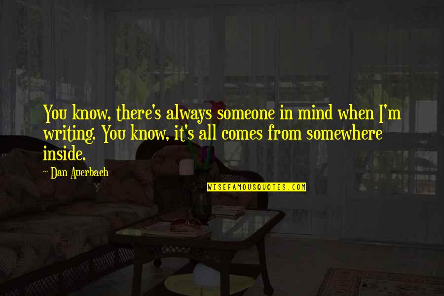 U R Always In My Mind Quotes By Dan Auerbach: You know, there's always someone in mind when U R Always In My Mind Quotes By Dan Auerbach: You know, there's always someone in mind when