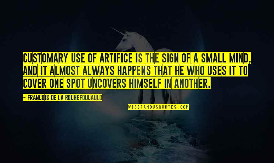 U R Always In My Mind Quotes By Francois De La Rochefoucauld: Customary use of artifice is the sign of U R Always In My Mind Quotes By Francois De La Rochefoucauld: Customary use of artifice is the sign of