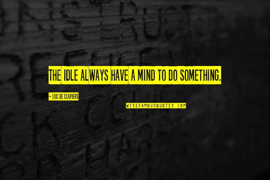 U R Always In My Mind Quotes By Luc De Clapiers: The idle always have a mind to do U R Always In My Mind Quotes By Luc De Clapiers: The idle always have a mind to do
