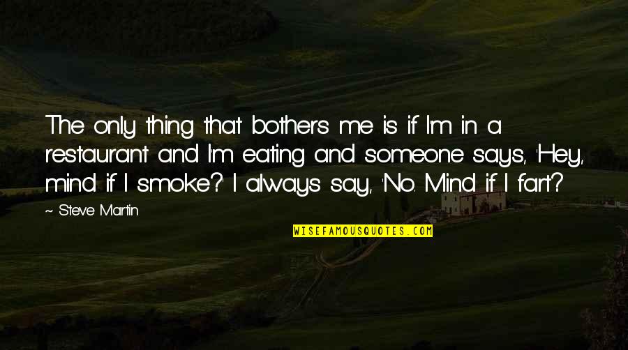 U R Always In My Mind Quotes By Steve Martin: The only thing that bothers me is if U R Always In My Mind Quotes By Steve Martin: The only thing that bothers me is if