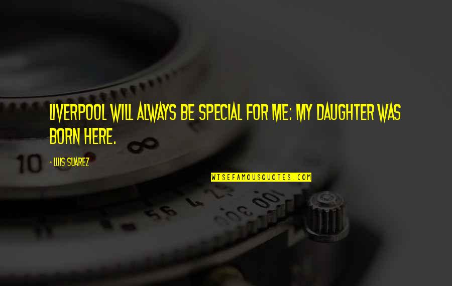 U R Always Special For Me Quotes By Luis Suarez: Liverpool will always be special for me: my