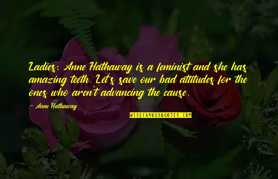 U R Amazing Quotes By Anne Hathaway: Ladies: Anne Hathaway is a feminist and she