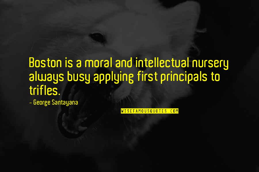 U R Busy Quotes By George Santayana: Boston is a moral and intellectual nursery always