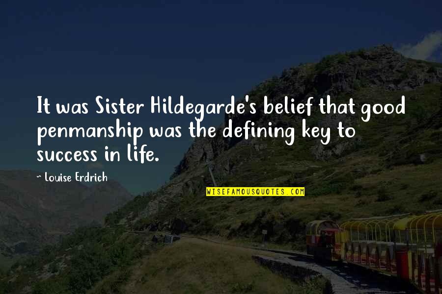 U R D Best Sister Quotes By Louise Erdrich: It was Sister Hildegarde's belief that good penmanship