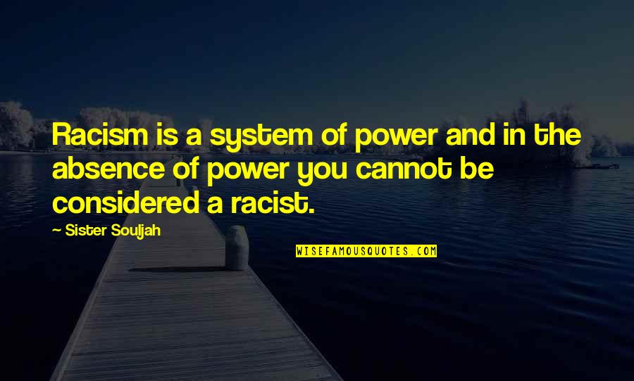 U R D Best Sister Quotes By Sister Souljah: Racism is a system of power and in