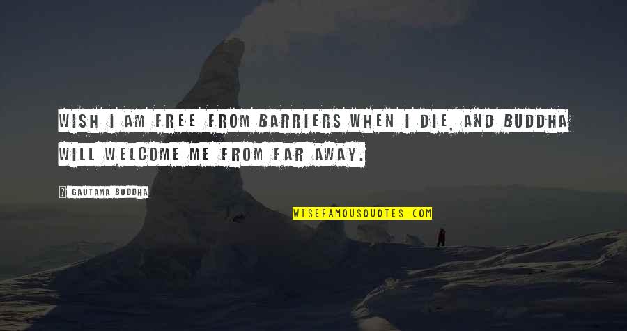 U R Far Away From Me Quotes By Gautama Buddha: Wish I am free from barriers when I