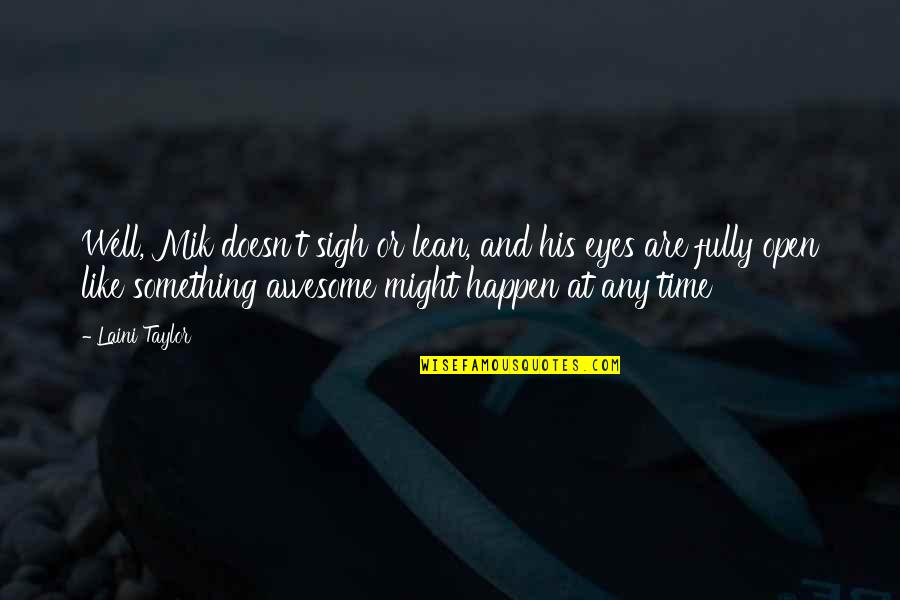 U R Just Awesome Quotes By Laini Taylor: Well, Mik doesn't sigh or lean, and his