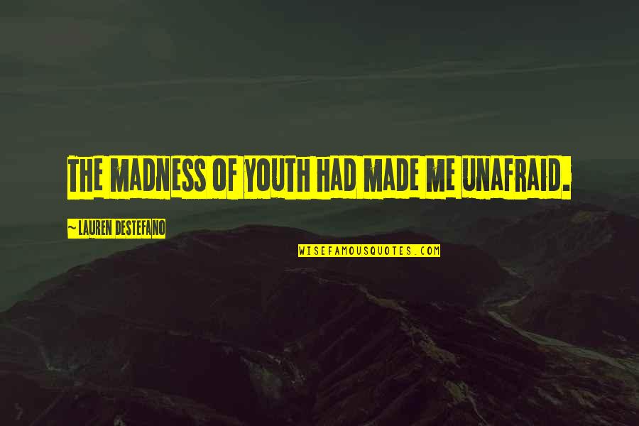 U R Made For Me Quotes By Lauren DeStefano: The madness of youth had made me unafraid.