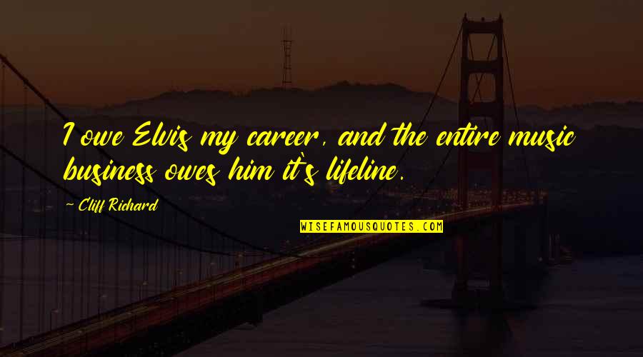 U R My Lifeline Quotes By Cliff Richard: I owe Elvis my career, and the entire