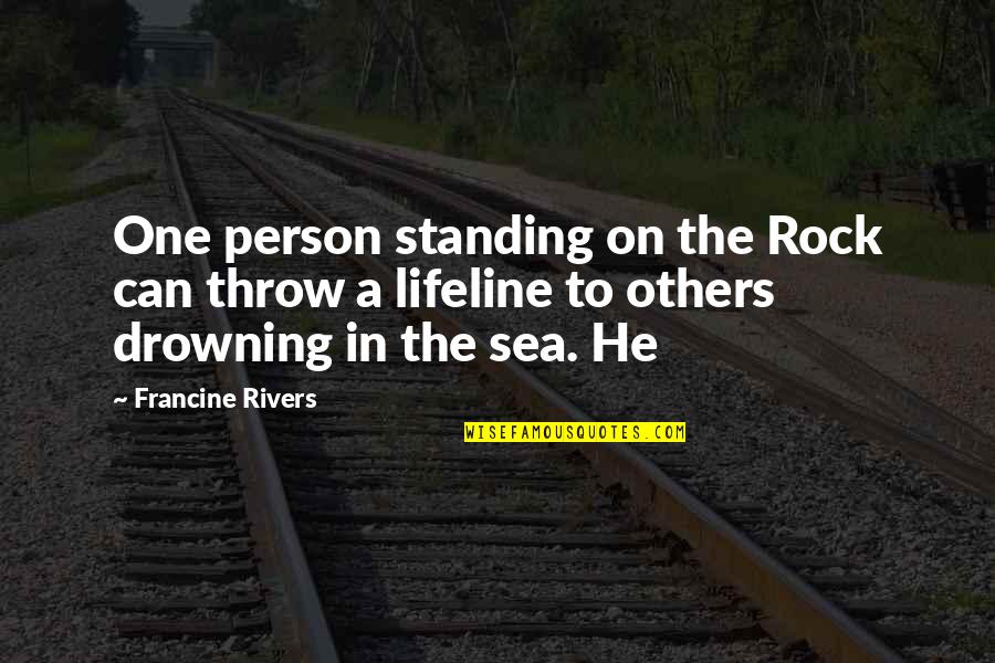 U R My Lifeline Quotes By Francine Rivers: One person standing on the Rock can throw