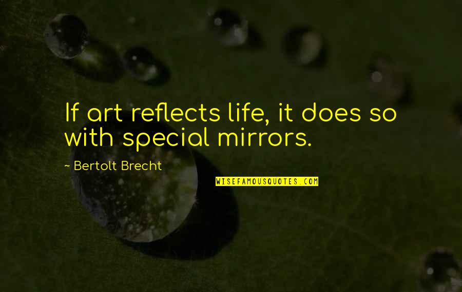 U R My Special Quotes By Bertolt Brecht: If art reflects life, it does so with