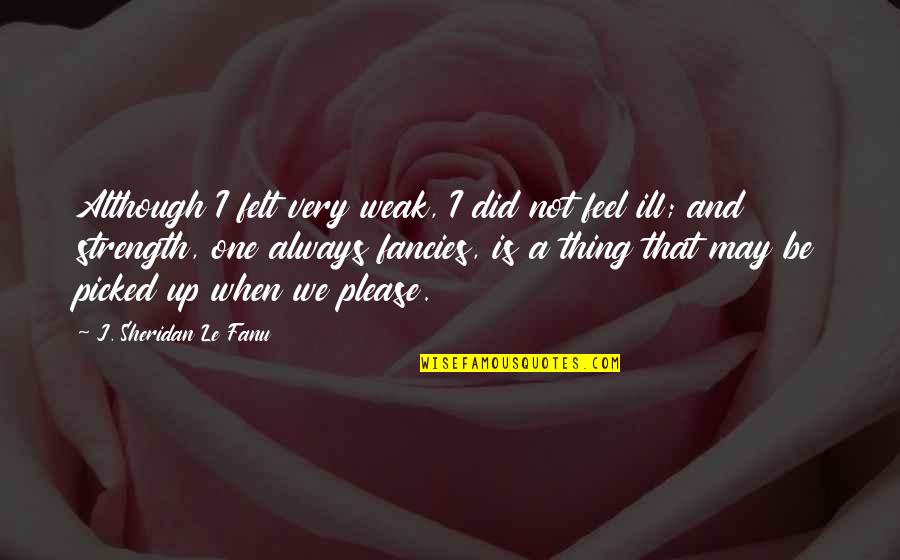 U R My Strength When I Am Weak Quotes By J. Sheridan Le Fanu: Although I felt very weak, I did not U R My Strength When I Am Weak Quotes By J. Sheridan Le Fanu: Although I felt very weak, I did not