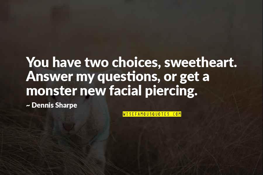 U R My Sweetheart Quotes By Dennis Sharpe: You have two choices, sweetheart. Answer my questions, U R My Sweetheart Quotes By Dennis Sharpe: You have two choices, sweetheart. Answer my questions,