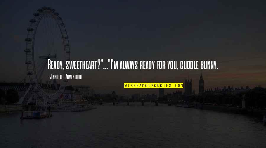 U R My Sweetheart Quotes By Jennifer L. Armentrout: Ready, sweetheart?"..."I'm always ready for you, cuddle bunny. U R My Sweetheart Quotes By Jennifer L. Armentrout: Ready, sweetheart?"..."I'm always ready for you, cuddle bunny.