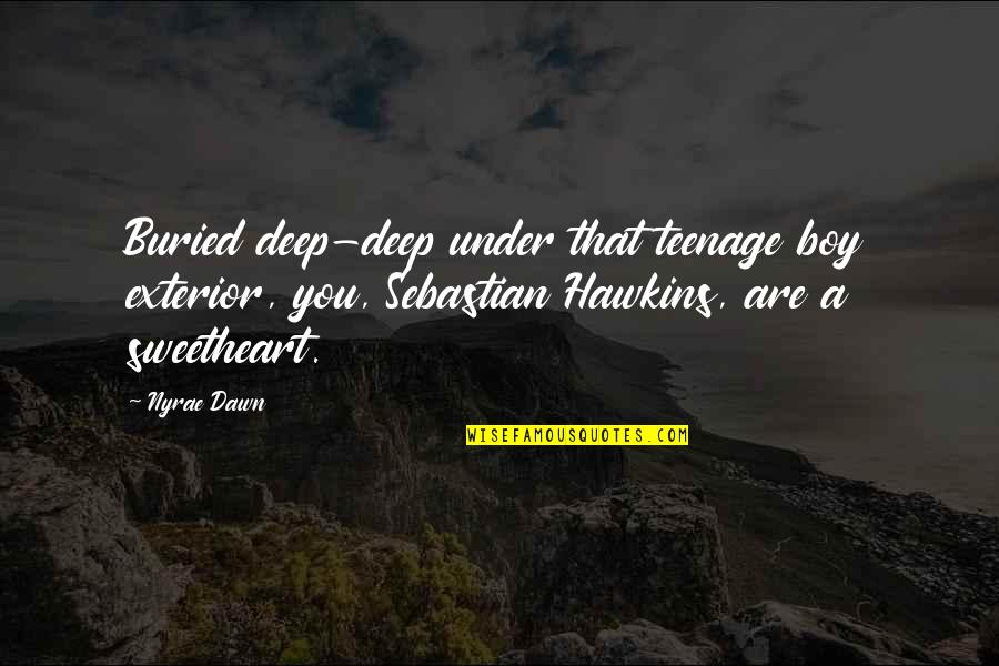 U R My Sweetheart Quotes By Nyrae Dawn: Buried deep-deep under that teenage boy exterior, you, U R My Sweetheart Quotes By Nyrae Dawn: Buried deep-deep under that teenage boy exterior, you,