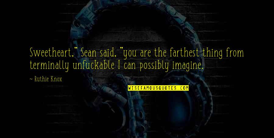 U R My Sweetheart Quotes By Ruthie Knox: Sweetheart," Sean said, "you are the farthest thing U R My Sweetheart Quotes By Ruthie Knox: Sweetheart," Sean said, "you are the farthest thing