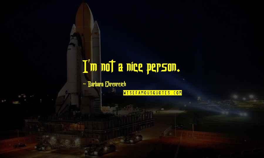 U R Nice Person Quotes By Barbara Ehrenreich: I'm not a nice person.