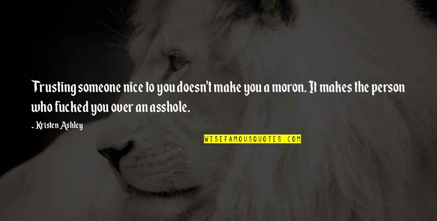 U R Nice Person Quotes By Kristen Ashley: Trusting someone nice to you doesn't make you