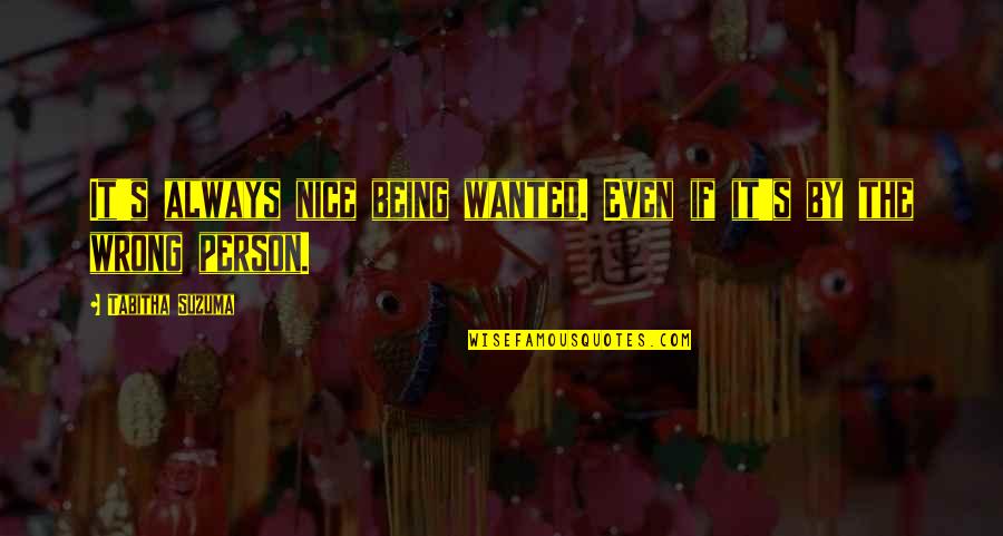 U R Nice Person Quotes By Tabitha Suzuma: It's always nice being wanted. Even if it's