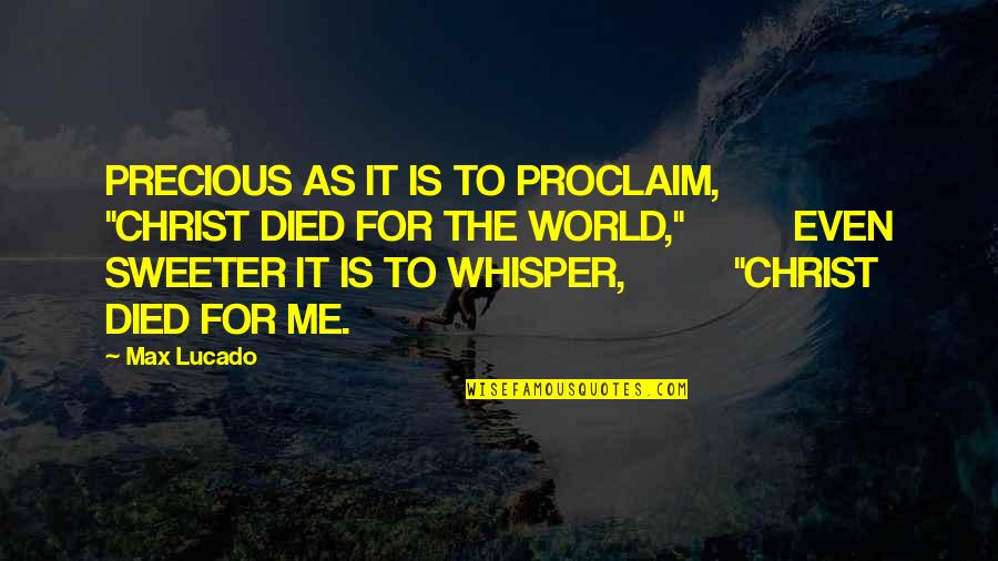 U R Precious To Me Quotes By Max Lucado: PRECIOUS AS IT IS TO PROCLAIM, "CHRIST DIED