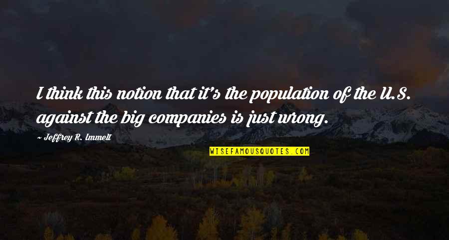 U R Quotes By Jeffrey R. Immelt: I think this notion that it's the population