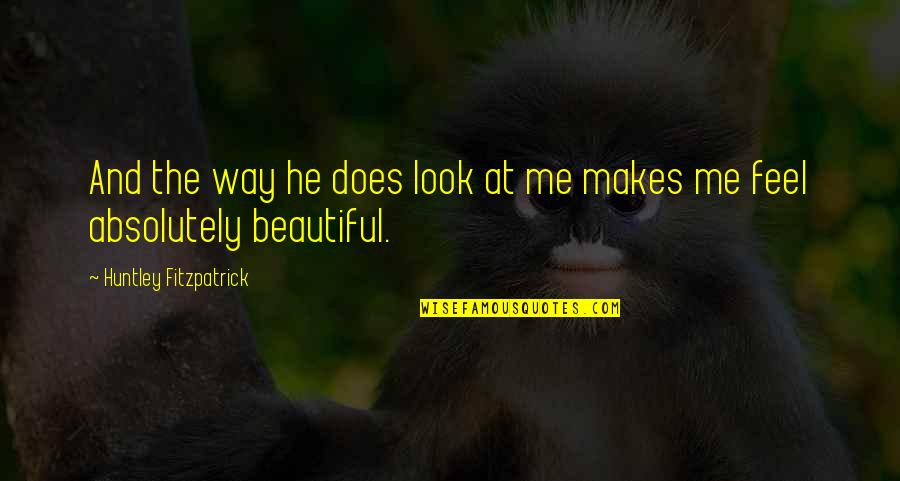 U R So Beautiful To Me Quotes By Huntley Fitzpatrick: And the way he does look at me