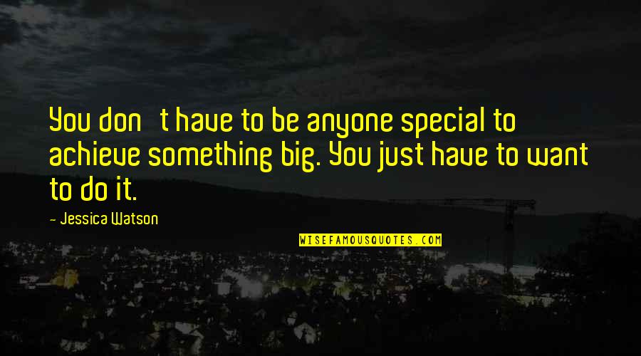 U R Something Special Quotes By Jessica Watson: You don't have to be anyone special to