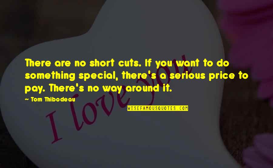U R Something Special Quotes By Tom Thibodeau: There are no short cuts. If you want