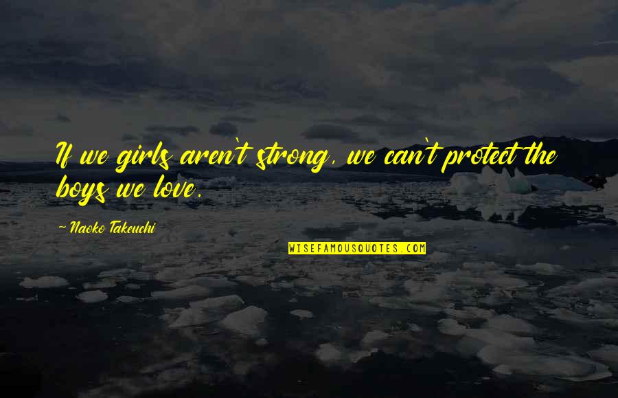 U R Strong Girl Quotes By Naoko Takeuchi: If we girls aren't strong, we can't protect U R Strong Girl Quotes By Naoko Takeuchi: If we girls aren't strong, we can't protect