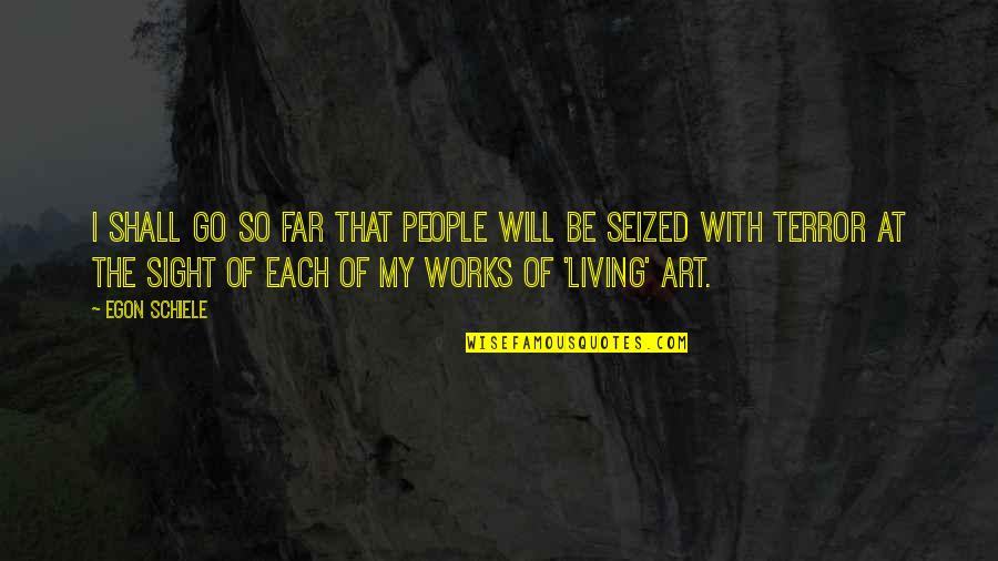 U R The Best Quotes By Egon Schiele: I shall go so far that people will
