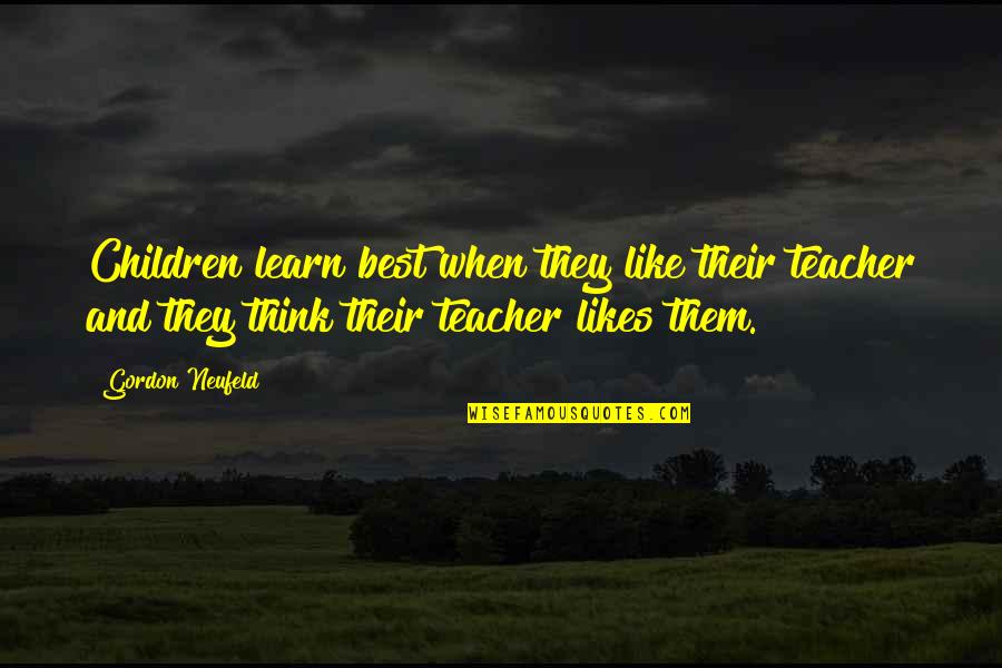 U R The Best Teacher Quotes By Gordon Neufeld: Children learn best when they like their teacher