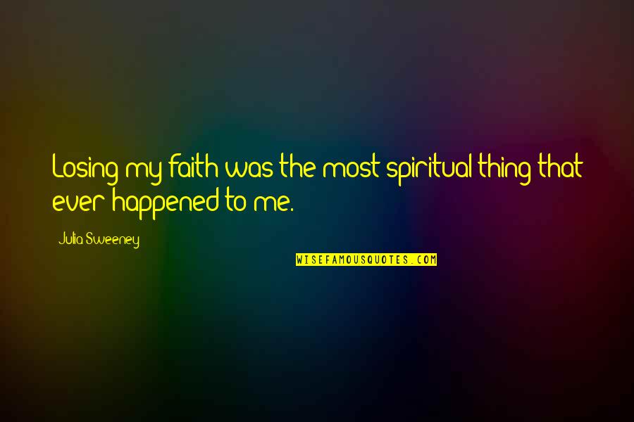 U R The Best Thing That Ever Happened To Me Quotes By Julia Sweeney: Losing my faith was the most spiritual thing