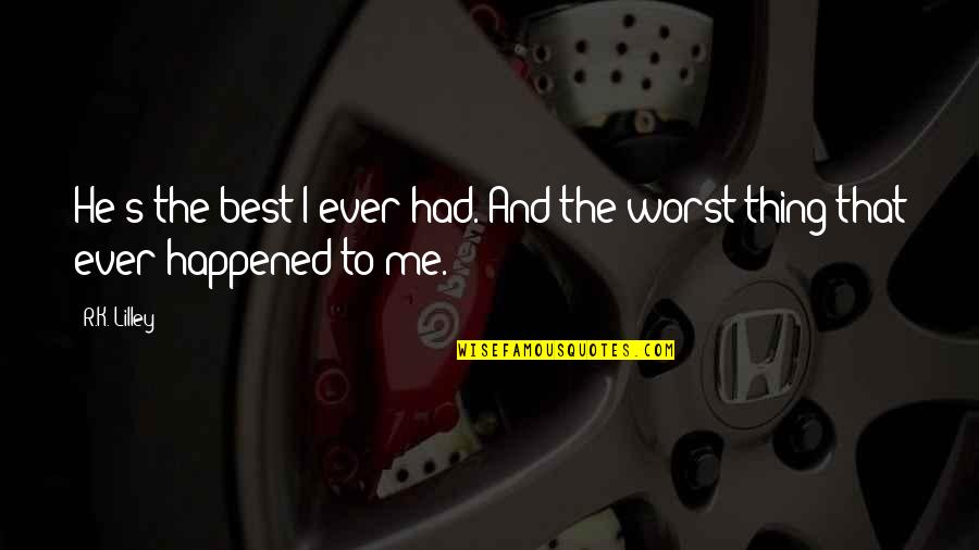 U R The Best Thing That Ever Happened To Me Quotes By R.K. Lilley: He's the best I ever had. And the