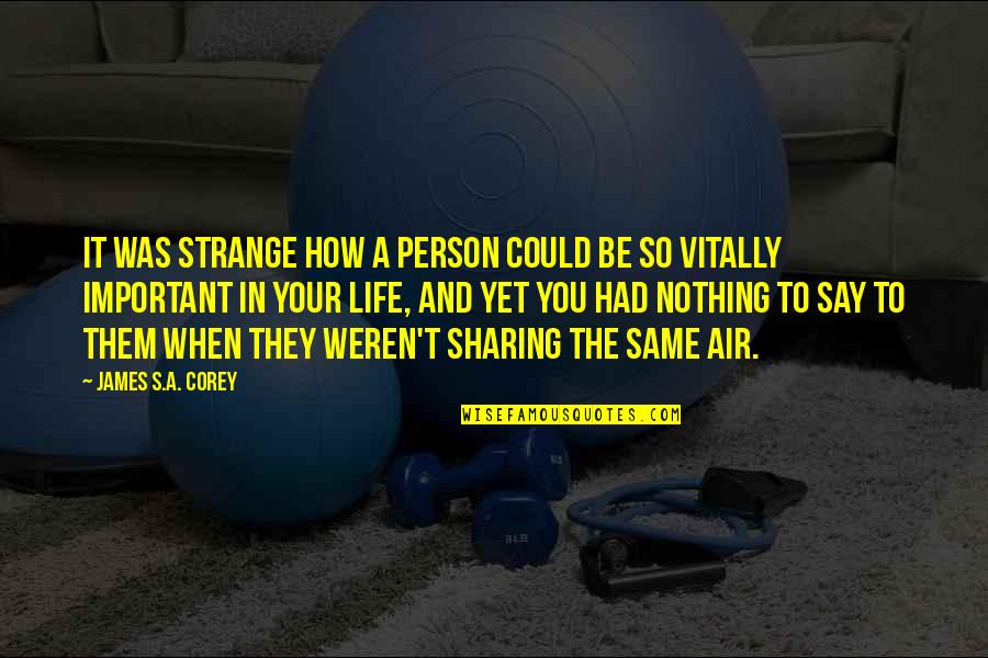 U R The Most Important Person In My Life Quotes By James S.A. Corey: It was strange how a person could be U R The Most Important Person In My Life Quotes By James S.A. Corey: It was strange how a person could be