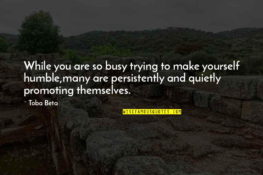 U R Too Busy Quotes By Toba Beta: While you are so busy trying to make