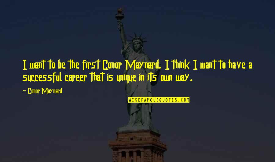 U R Unique Quotes By Conor Maynard: I want to be the first Conor Maynard.