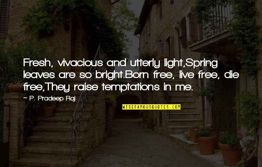 U Raise Me Up Quotes By P. Pradeep Raj: Fresh, vivacious and utterly light,Spring leaves are so