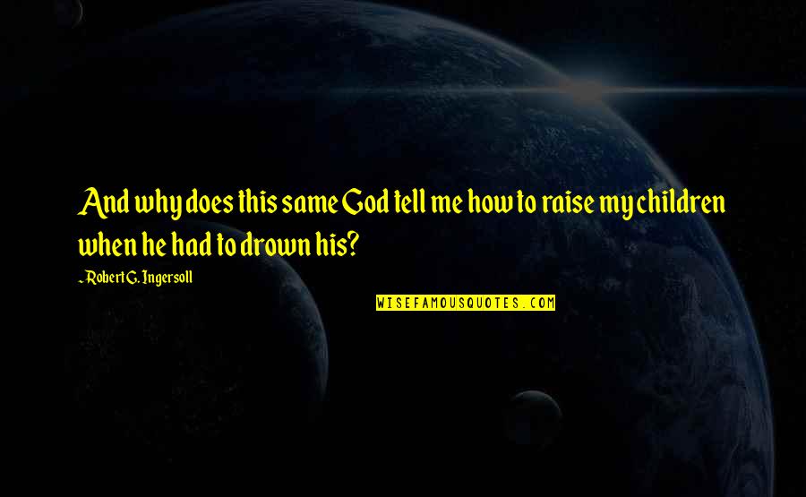 U Raise Me Up Quotes By Robert G. Ingersoll: And why does this same God tell me