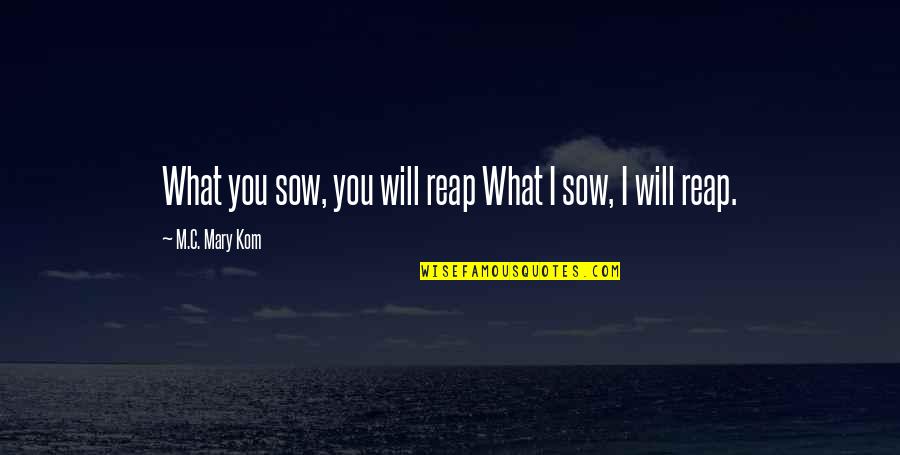 U Reap What You Sow Quotes By M.C. Mary Kom: What you sow, you will reap What I