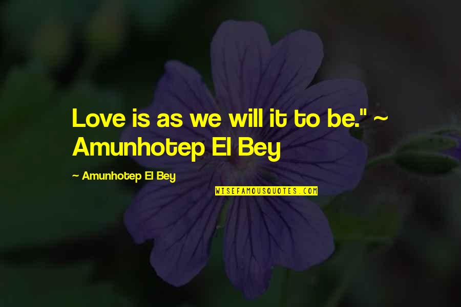 U Ritmu Quotes By Amunhotep El Bey: Love is as we will it to be." U Ritmu Quotes By Amunhotep El Bey: Love is as we will it to be."