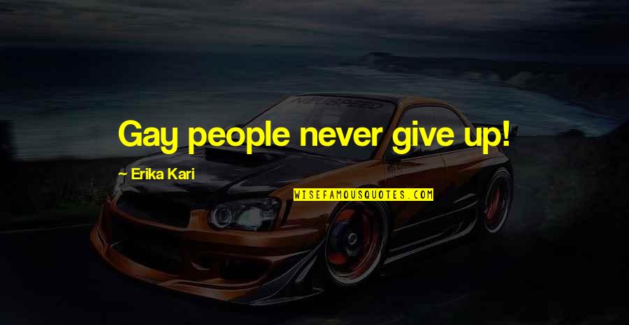 U Ritmu Quotes By Erika Kari: Gay people never give up! U Ritmu Quotes By Erika Kari: Gay people never give up!