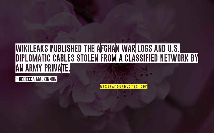 U.s. Army Quotes By Rebecca MacKinnon: WikiLeaks published the Afghan War Logs and U.S.