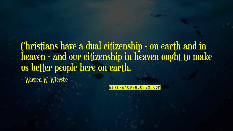 U.s. Citizenship Quotes By Warren W. Wiersbe: Christians have a dual citizenship - on earth