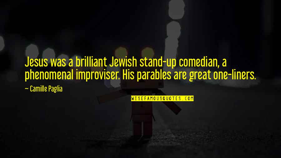 U S Comedian Quotes By Camille Paglia: Jesus was a brilliant Jewish stand-up comedian, a U S Comedian Quotes By Camille Paglia: Jesus was a brilliant Jewish stand-up comedian, a