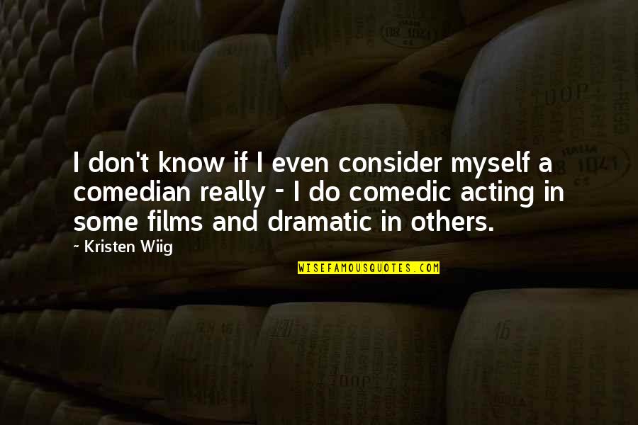 U S Comedian Quotes By Kristen Wiig: I don't know if I even consider myself U S Comedian Quotes By Kristen Wiig: I don't know if I even consider myself